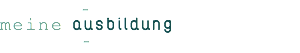  - meine ausbildung -
